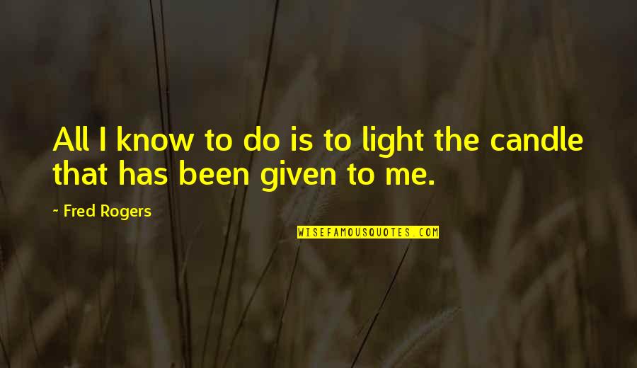 Candle Your Life Quotes By Fred Rogers: All I know to do is to light