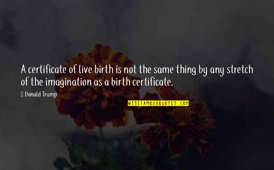 Candleford Quotes By Donald Trump: A certificate of live birth is not the