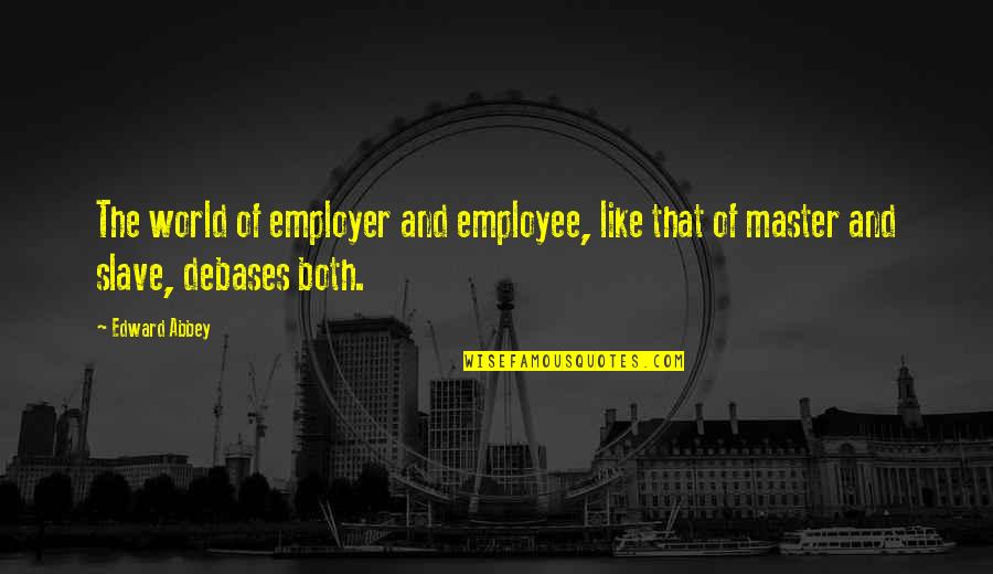Candlelight Never Going Out Quotes By Edward Abbey: The world of employer and employee, like that