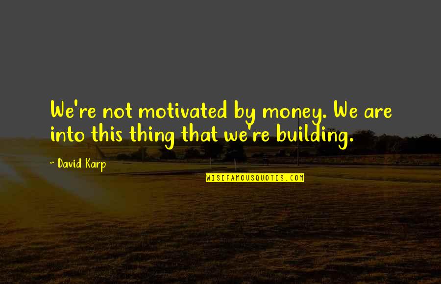 Candles And Death Quotes By David Karp: We're not motivated by money. We are into