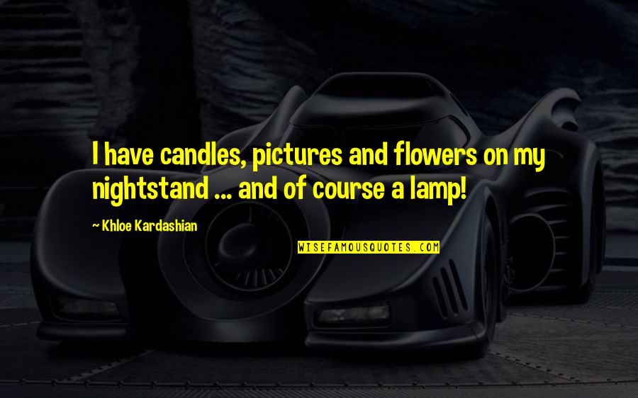 Candles And Flowers Quotes By Khloe Kardashian: I have candles, pictures and flowers on my