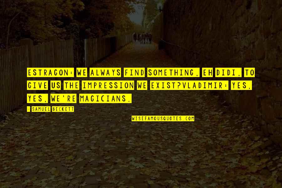 Candles And Teachers Quotes By Samuel Beckett: Estragon: We always find something, eh Didi, to