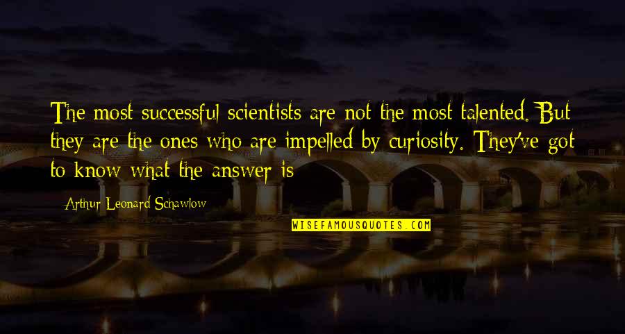 Candles Light Quotes By Arthur Leonard Schawlow: The most successful scientists are not the most