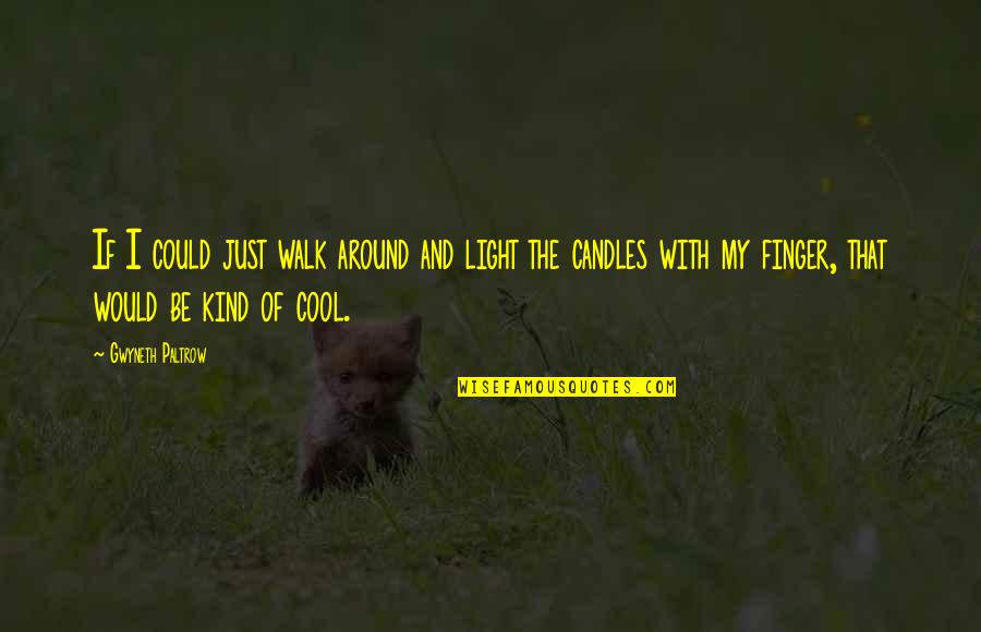 Candles Light Quotes By Gwyneth Paltrow: If I could just walk around and light
