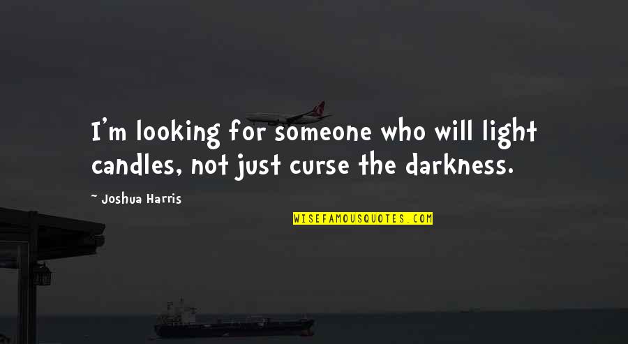 Candles Light Quotes By Joshua Harris: I'm looking for someone who will light candles,