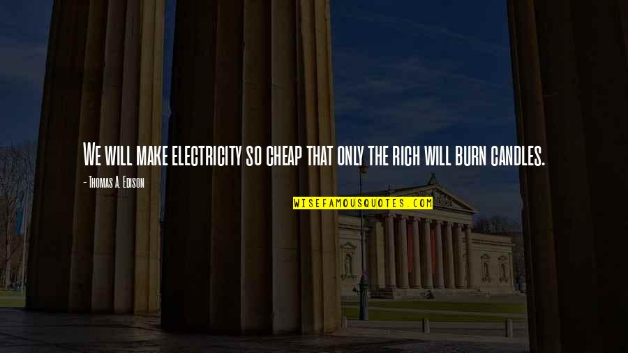 Candles The Quotes By Thomas A. Edison: We will make electricity so cheap that only