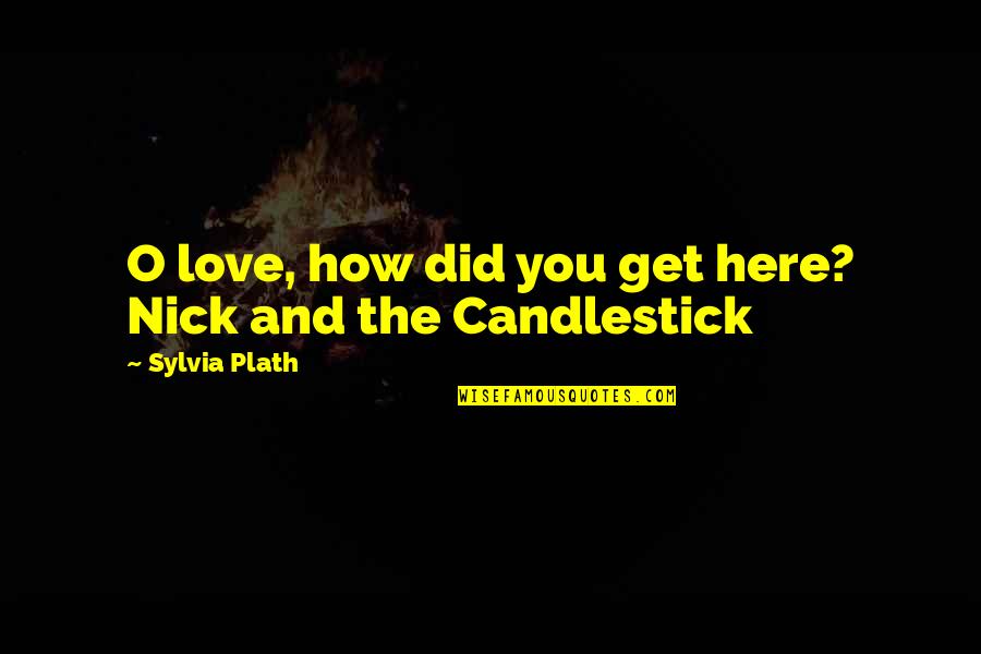 Candlestick Quotes By Sylvia Plath: O love, how did you get here? Nick