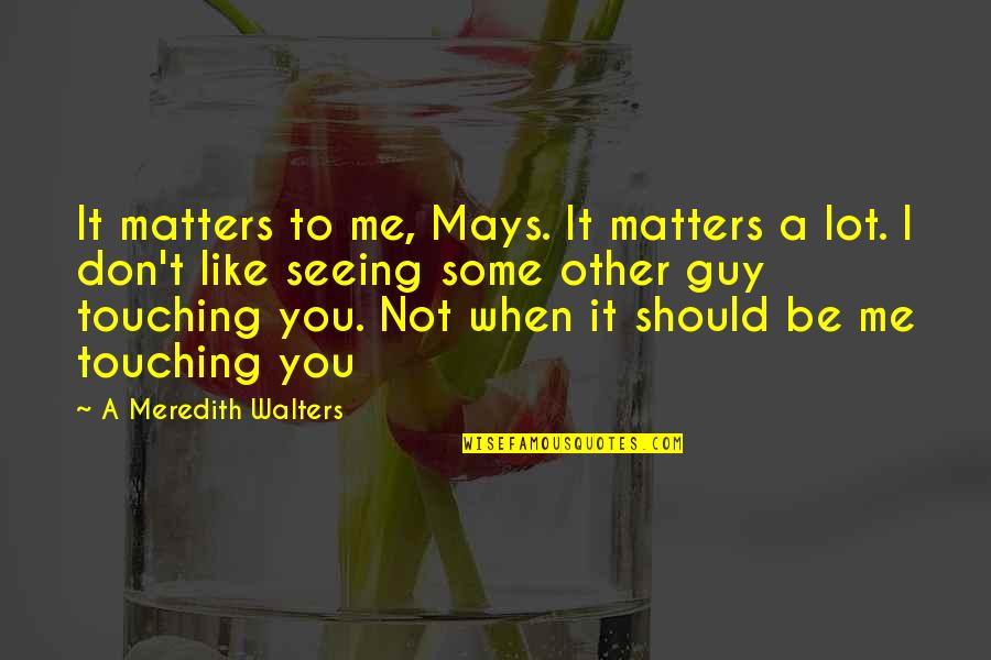 Candlesticks Holders Quotes By A Meredith Walters: It matters to me, Mays. It matters a
