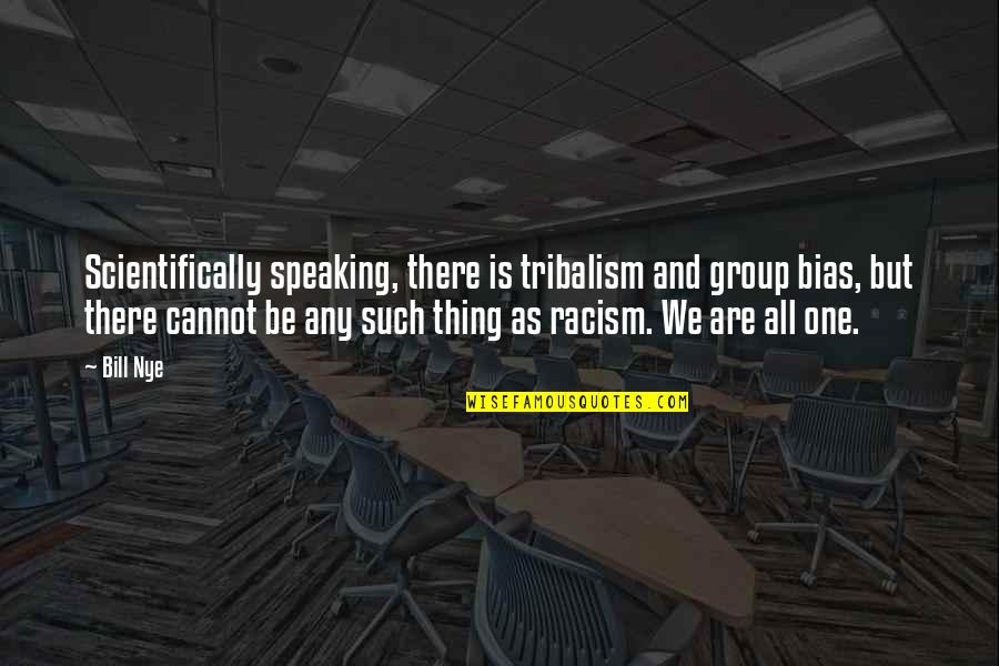 Candling Ears Quotes By Bill Nye: Scientifically speaking, there is tribalism and group bias, Candling Ears Quotes By Bill Nye: Scientifically speaking, there is tribalism and group bias,