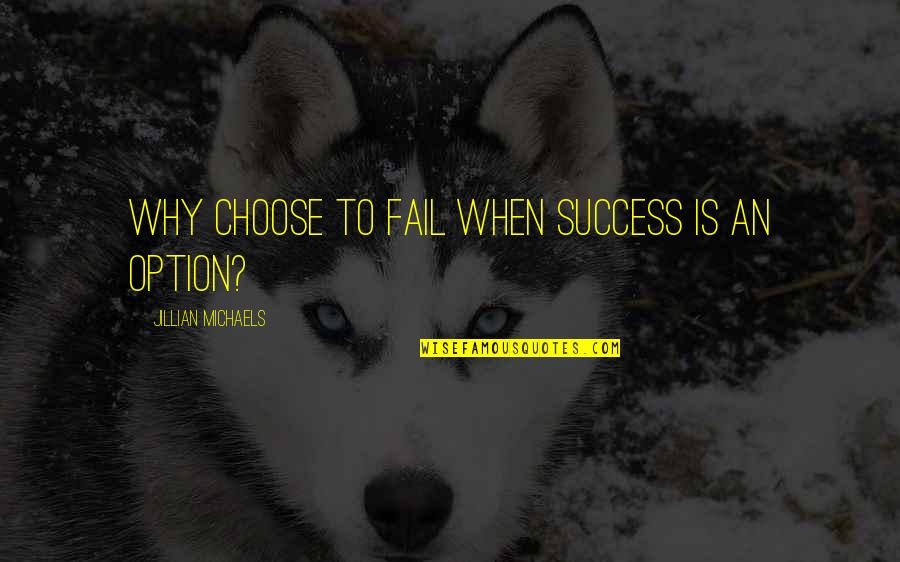 Candling Ears Quotes By Jillian Michaels: Why choose to fail when success is an Candling Ears Quotes By Jillian Michaels: Why choose to fail when success is an