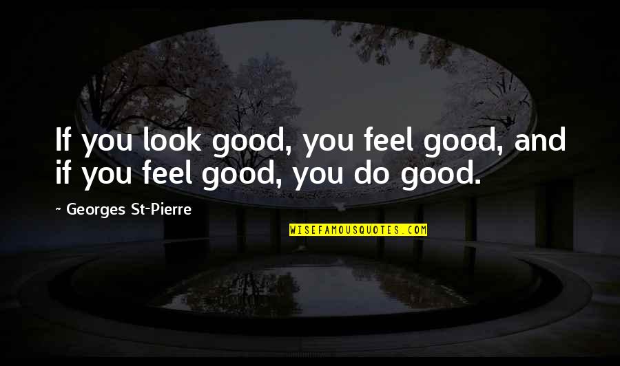 Candling Quotes By Georges St-Pierre: If you look good, you feel good, and