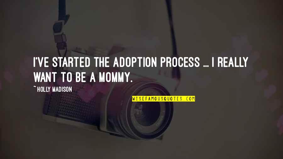 Candlish Linda Quotes By Holly Madison: I've started the adoption process ... I really