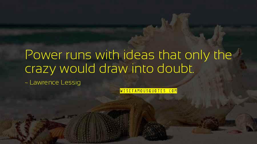 Candlish Linda Quotes By Lawrence Lessig: Power runs with ideas that only the crazy