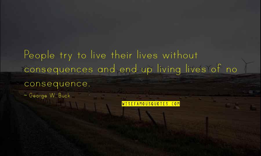 Candlish Quotes By George W. Buck: People try to live their lives without consequences