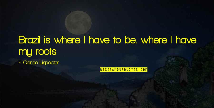 Candoleng2 Quotes By Clarice Lispector: Brazil is where I have to be, where Candoleng2 Quotes By Clarice Lispector: Brazil is where I have to be, where