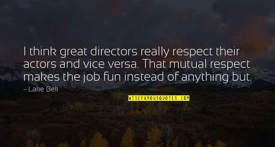 Candor Manifesto Quotes By Lake Bell: I think great directors really respect their actors
