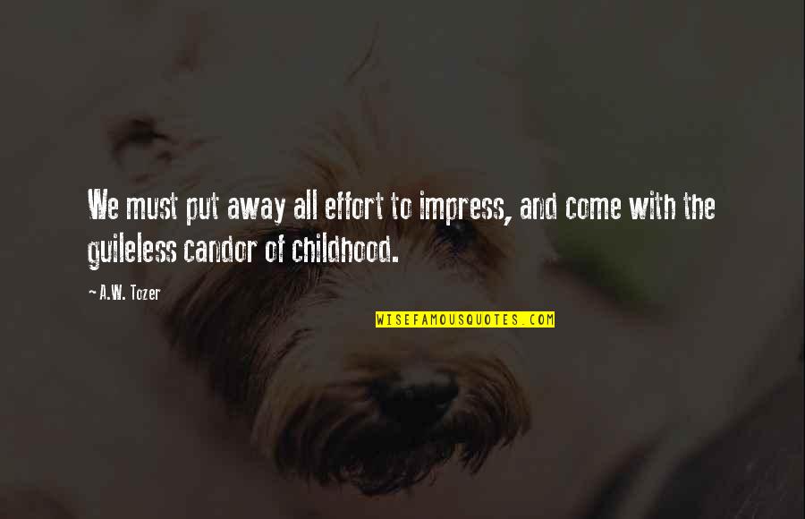 Candor Quotes By A.W. Tozer: We must put away all effort to impress, Candor Quotes By A.W. Tozer: We must put away all effort to impress,