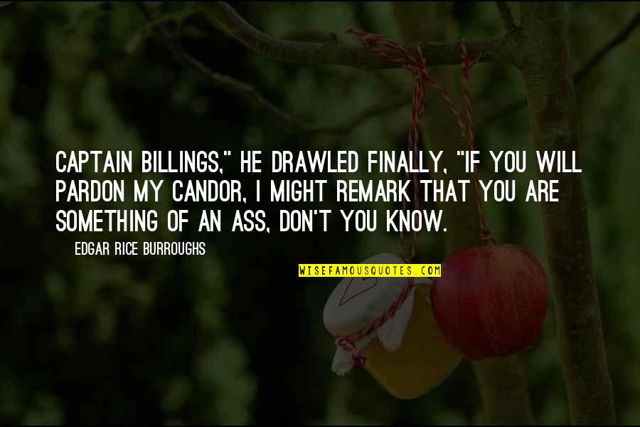 Candor Quotes By Edgar Rice Burroughs: Captain Billings," he drawled finally, "if you will Candor Quotes By Edgar Rice Burroughs: Captain Billings," he drawled finally, "if you will