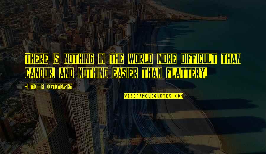 Candor Quotes By Fyodor Dostoyevsky: There is nothing in the world more difficult