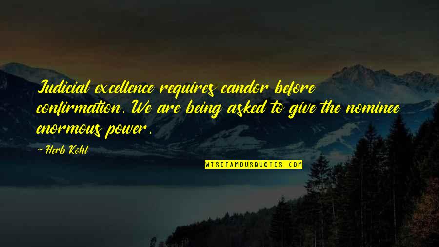 Candor Quotes By Herb Kohl: Judicial excellence requires candor before confirmation. We are