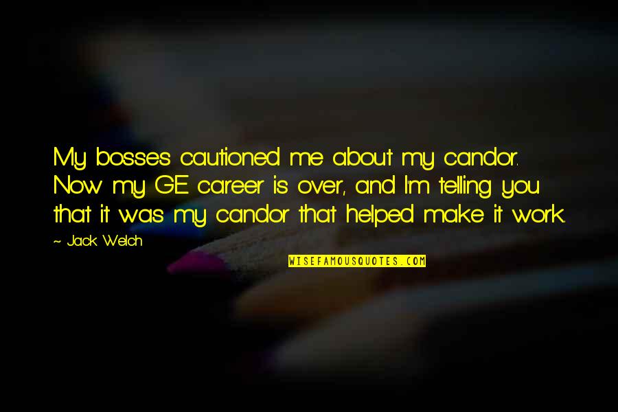 Candor Quotes By Jack Welch: My bosses cautioned me about my candor. Now