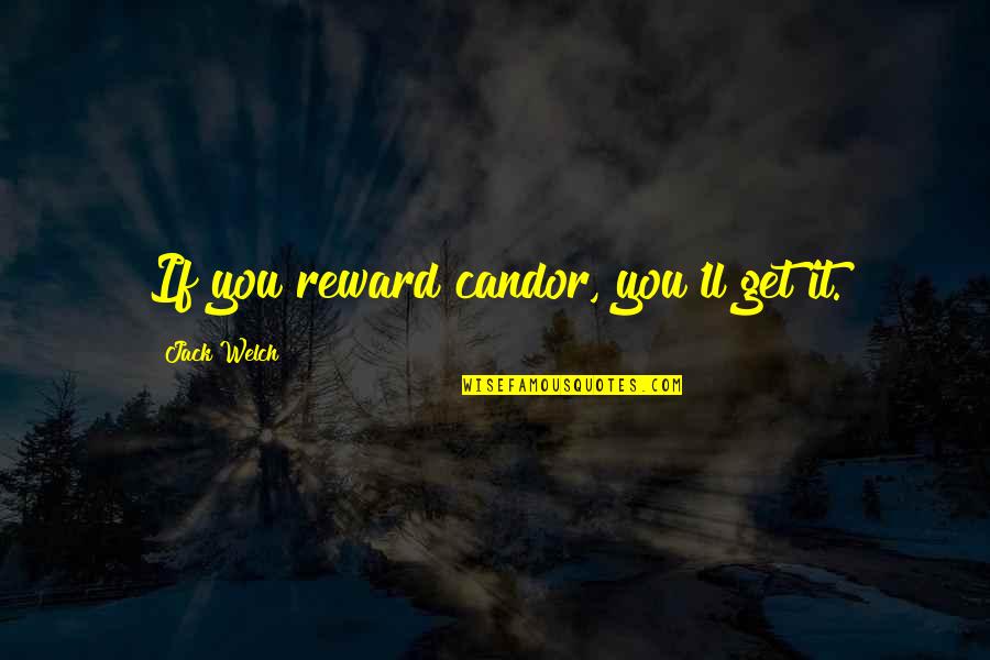 Candor Quotes By Jack Welch: If you reward candor, you'll get it.