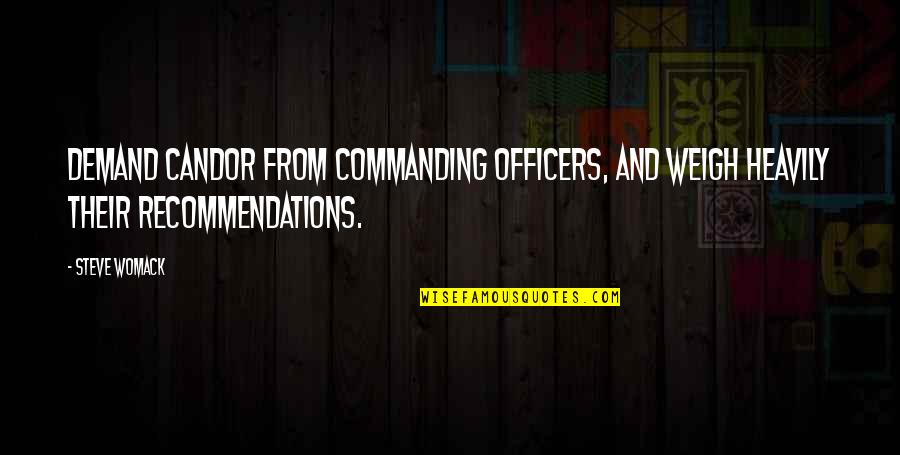 Candor Quotes By Steve Womack: Demand candor from commanding officers, and weigh heavily