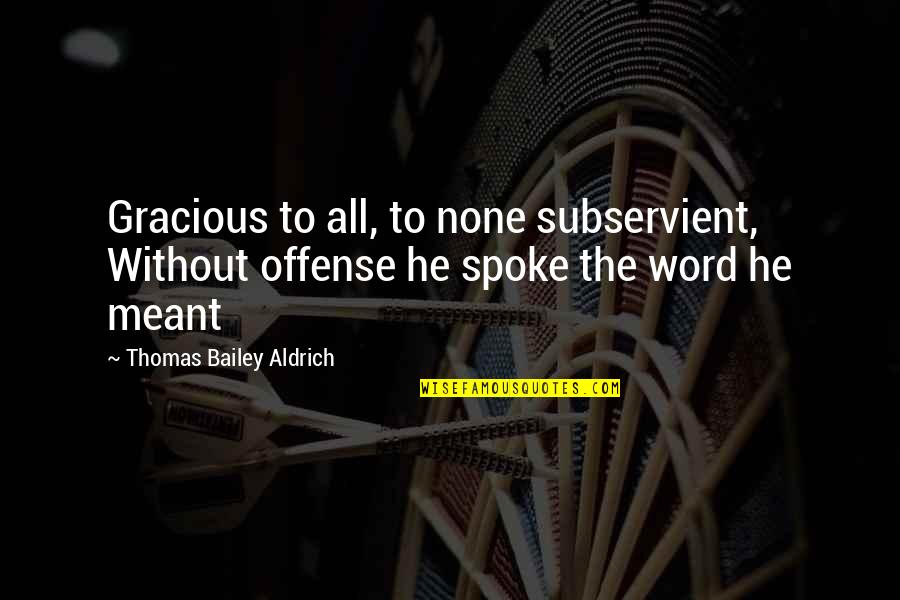 Candor Quotes By Thomas Bailey Aldrich: Gracious to all, to none subservient, Without offense
