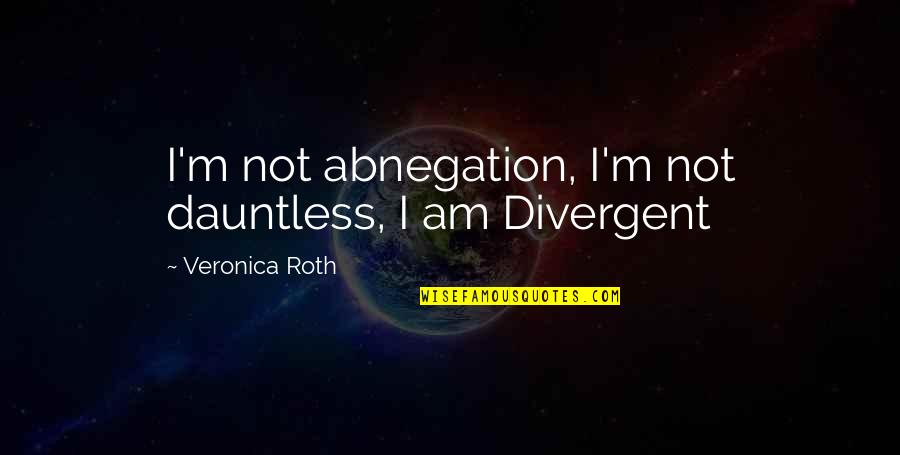 Candor Quotes By Veronica Roth: I'm not abnegation, I'm not dauntless, I am