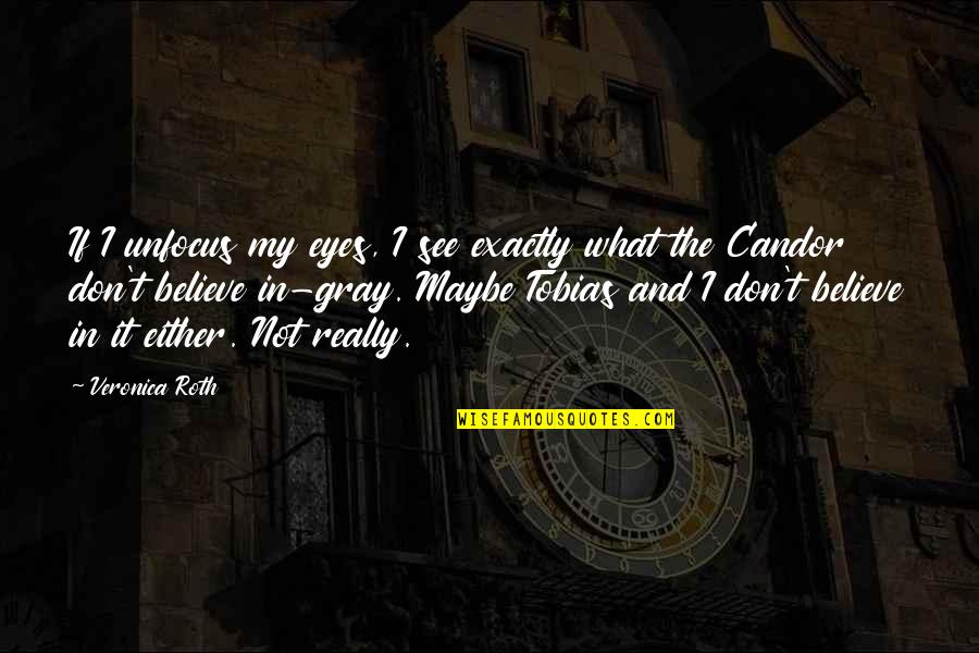 Candor Quotes By Veronica Roth: If I unfocus my eyes, I see exactly