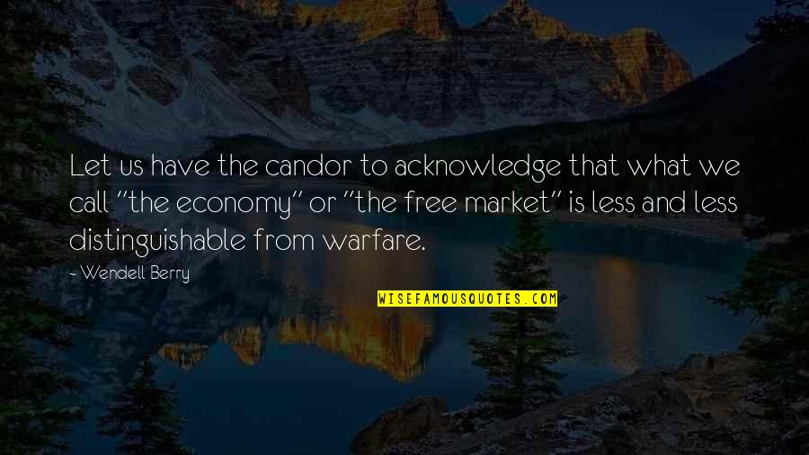Candor Quotes By Wendell Berry: Let us have the candor to acknowledge that