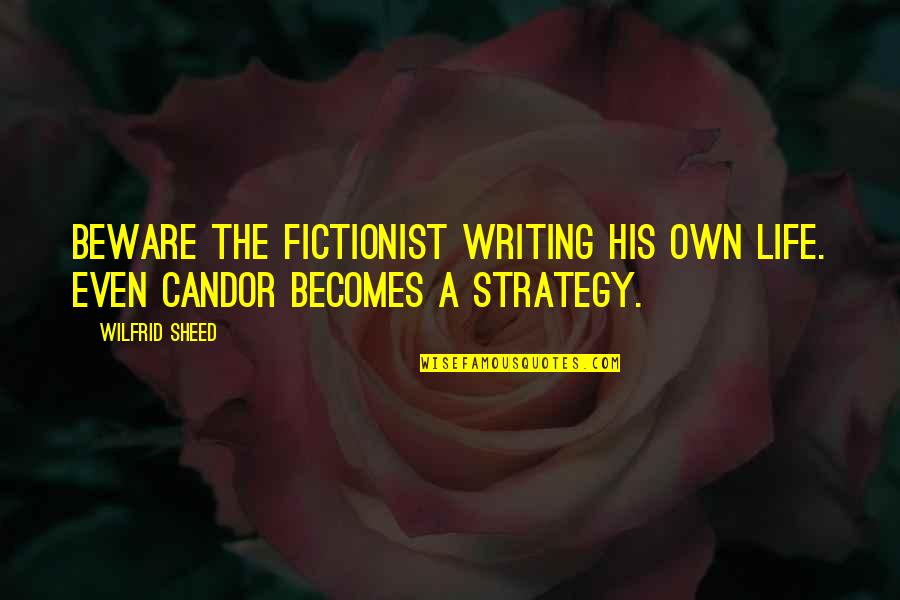 Candor Quotes By Wilfrid Sheed: Beware the fictionist writing his own life. Even