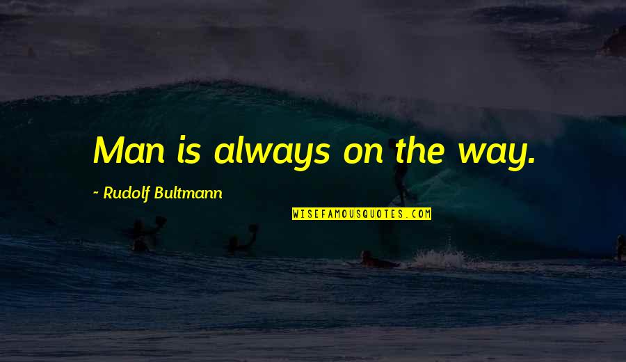 Candrugstore Quotes By Rudolf Bultmann: Man is always on the way.