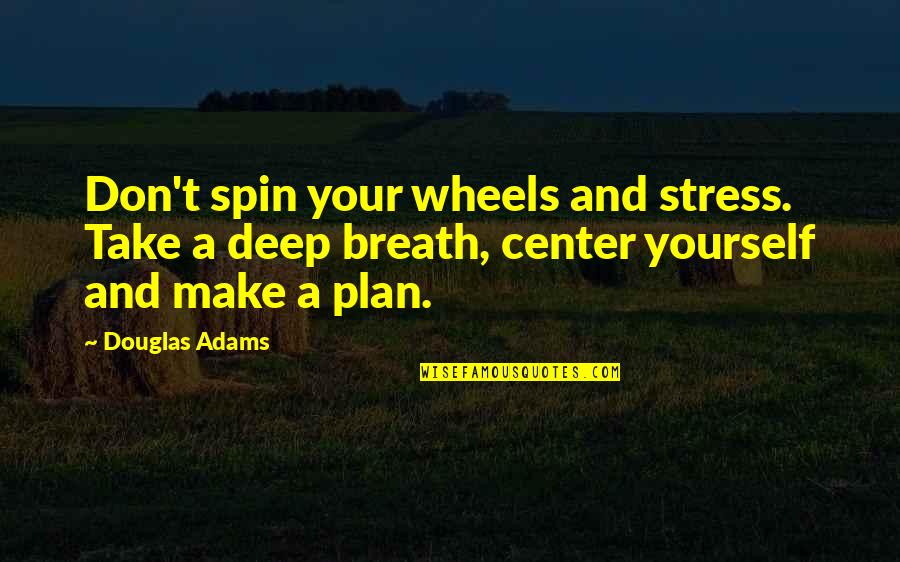 Canduccis Quotes By Douglas Adams: Don't spin your wheels and stress. Take a