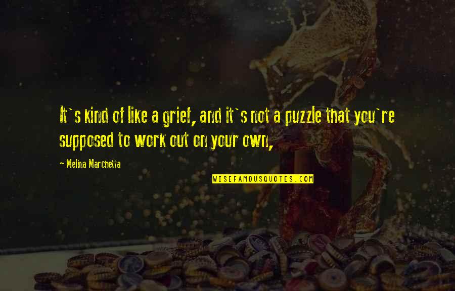 Canduccis Quotes By Melina Marchetta: It's kind of like a grief, and it's