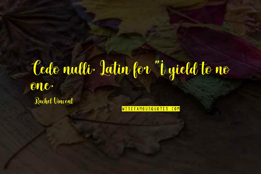 Canduska Quotes By Rachel Vincent: Cedo nulli. Latin for "I yield to no Canduska Quotes By Rachel Vincent: Cedo nulli. Latin for "I yield to no