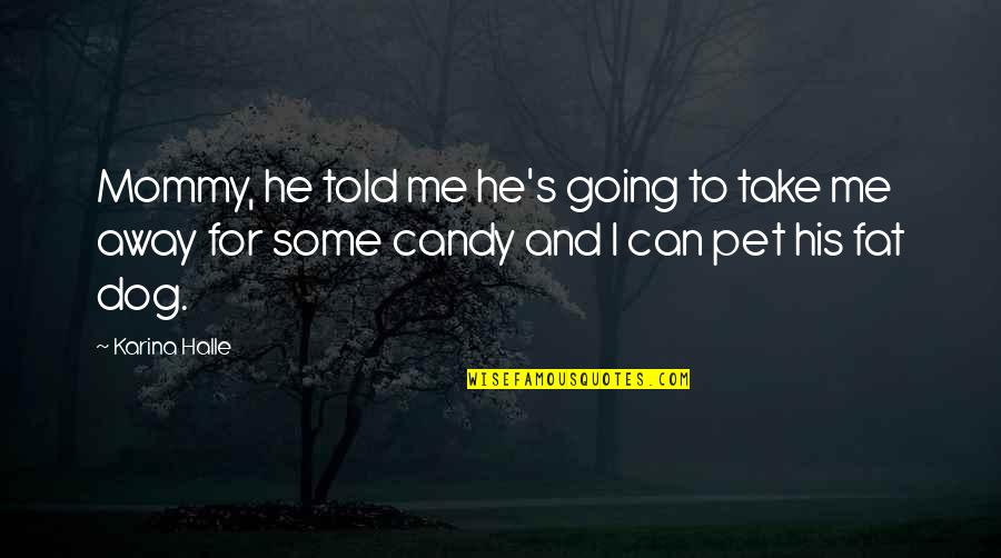 Candy And His Dog Quotes By Karina Halle: Mommy, he told me he's going to take