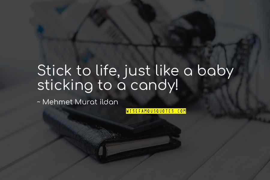 Candy And Life Quotes By Mehmet Murat Ildan: Stick to life, just like a baby sticking