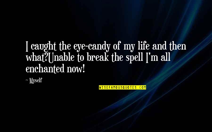 Candy And Life Quotes By Myself: I caught the eye-candy of my life and