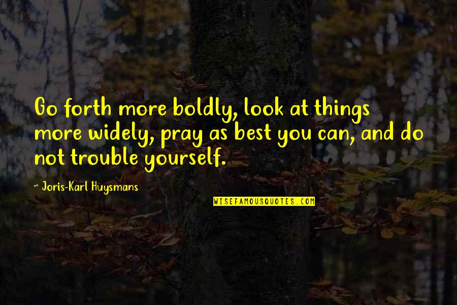 Candy And Sweets Quotes By Joris-Karl Huysmans: Go forth more boldly, look at things more Candy And Sweets Quotes By Joris-Karl Huysmans: Go forth more boldly, look at things more