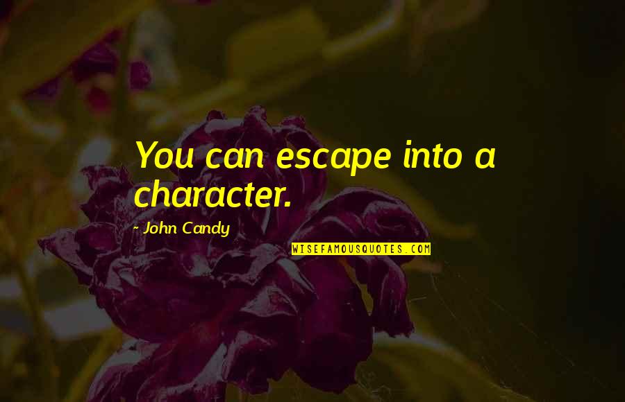Candy And Their Quotes By John Candy: You can escape into a character.