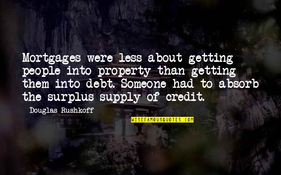 Candy Bar Wrapper Quotes By Douglas Rushkoff: Mortgages were less about getting people into property