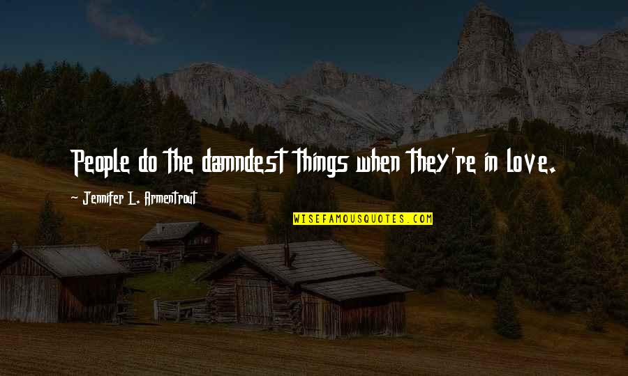 Candy Barr Quotes By Jennifer L. Armentrout: People do the damndest things when they're in Candy Barr Quotes By Jennifer L. Armentrout: People do the damndest things when they're in