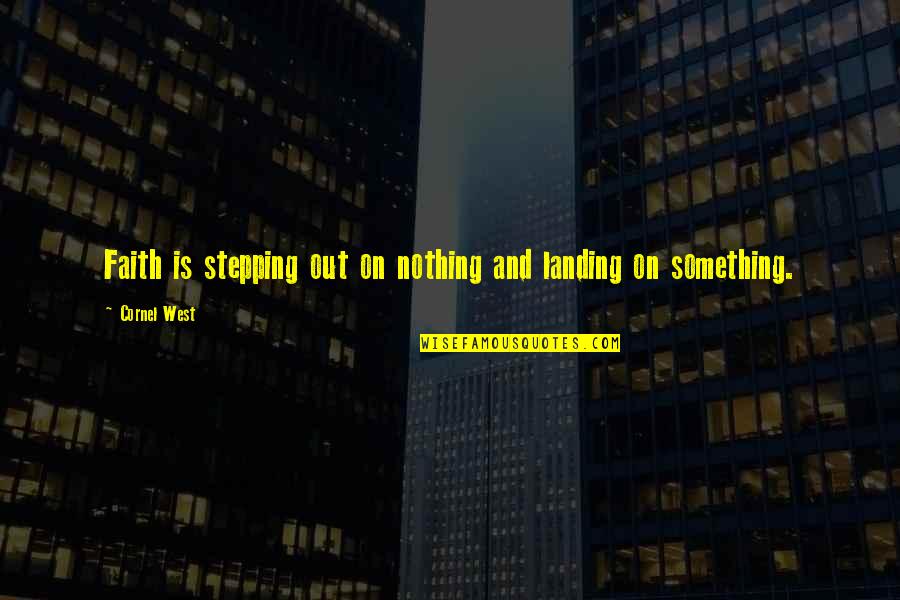Candy Being Discriminated Quotes By Cornel West: Faith is stepping out on nothing and landing
