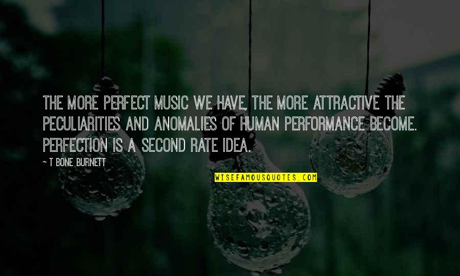 Candy Cadet Quotes By T Bone Burnett: The more perfect music we have, the more