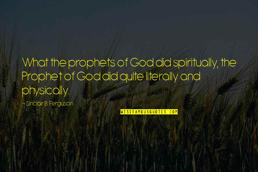 Candy Canaday Quotes By Sinclair B. Ferguson: What the prophets of God did spiritually, the Candy Canaday Quotes By Sinclair B. Ferguson: What the prophets of God did spiritually, the