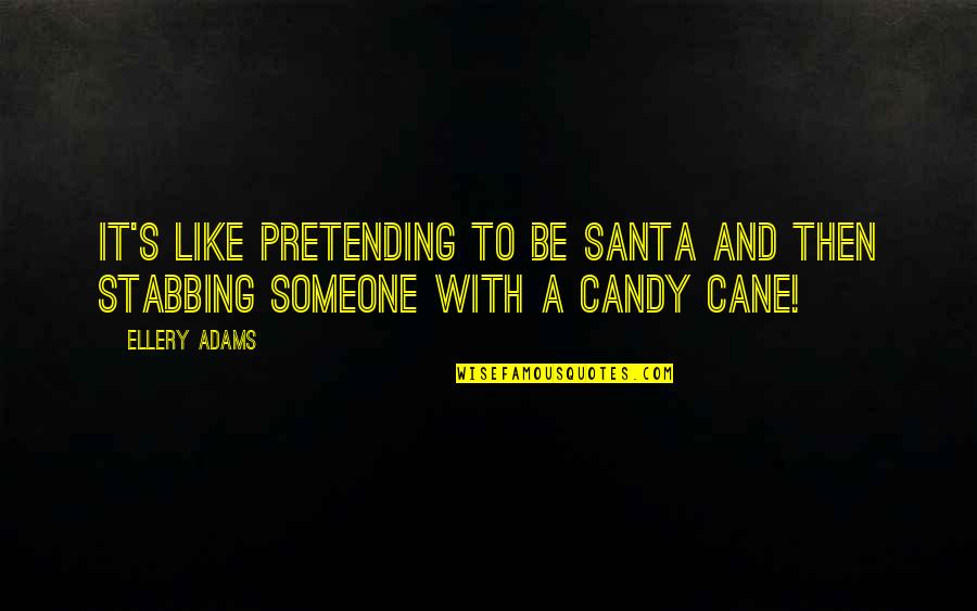 Candy Cane Quotes By Ellery Adams: It's like pretending to be Santa and then