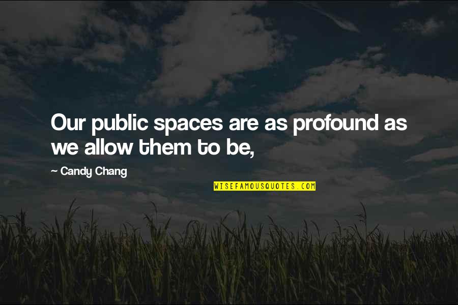 Candy Chang Quotes By Candy Chang: Our public spaces are as profound as we