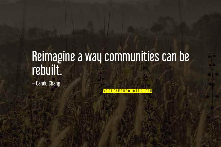 Candy Chang Quotes By Candy Chang: Reimagine a way communities can be rebuilt. Candy Chang Quotes By Candy Chang: Reimagine a way communities can be rebuilt.
