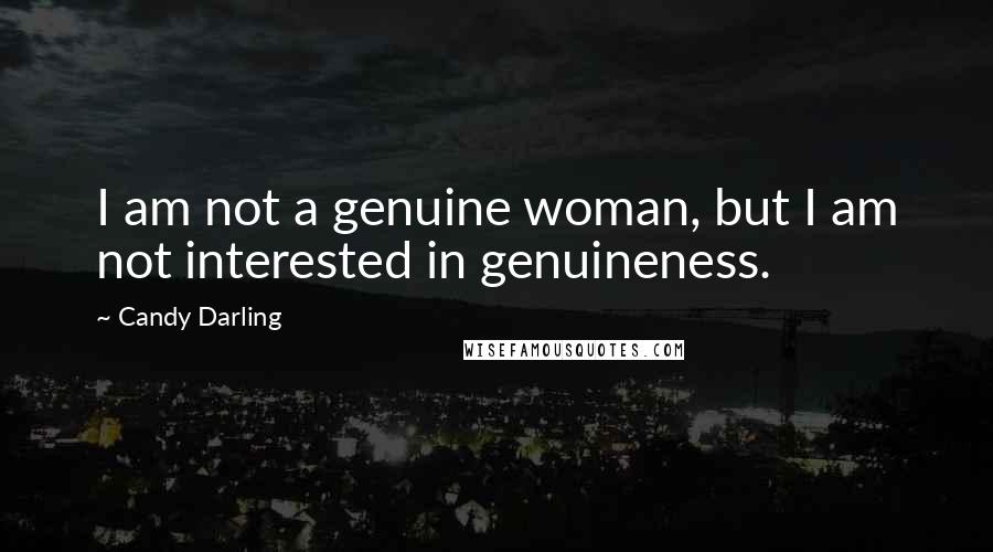 Candy Darling quotes: I am not a genuine woman, but I am not interested in genuineness.